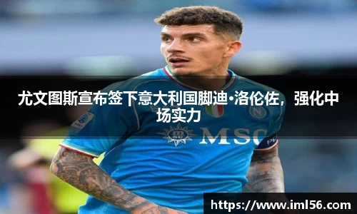 尤文图斯宣布签下意大利国脚迪·洛伦佐，强化中场实力