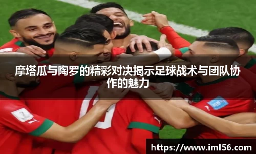 摩塔瓜与陶罗的精彩对决揭示足球战术与团队协作的魅力