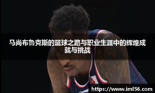 马尚布鲁克斯的篮球之路与职业生涯中的辉煌成就与挑战