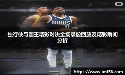 独行侠与国王精彩对决全场录像回放及精彩瞬间分析