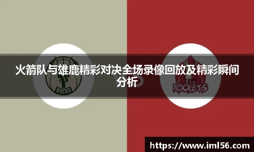 火箭队与雄鹿精彩对决全场录像回放及精彩瞬间分析
