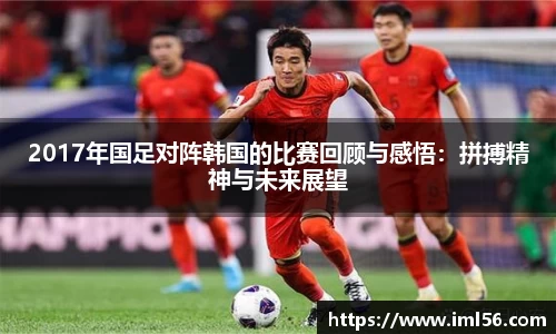 2017年国足对阵韩国的比赛回顾与感悟：拼搏精神与未来展望
