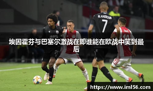 埃因霍芬与巴塞尔激战在即谁能在欧战中笑到最后
