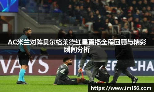 AC米兰对阵贝尔格莱德红星直播全程回顾与精彩瞬间分析